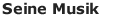 Seine Musik